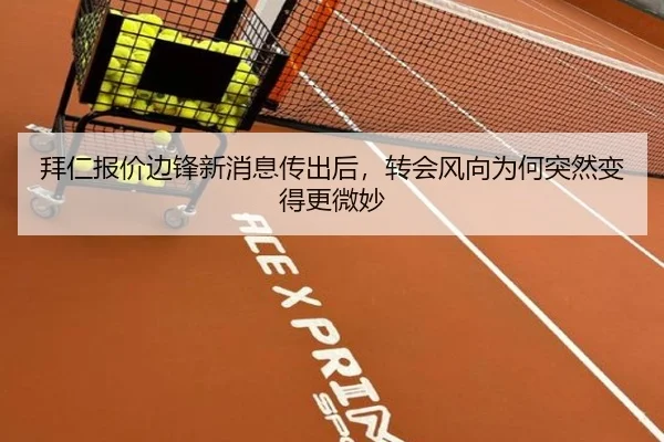 拜仁报价边锋新消息传出后，转会风向为何突然变得更微妙